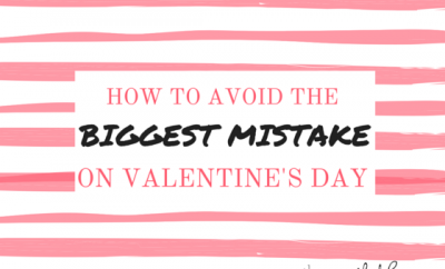 How to Avoid the Biggest Mistake on Valentine's Day