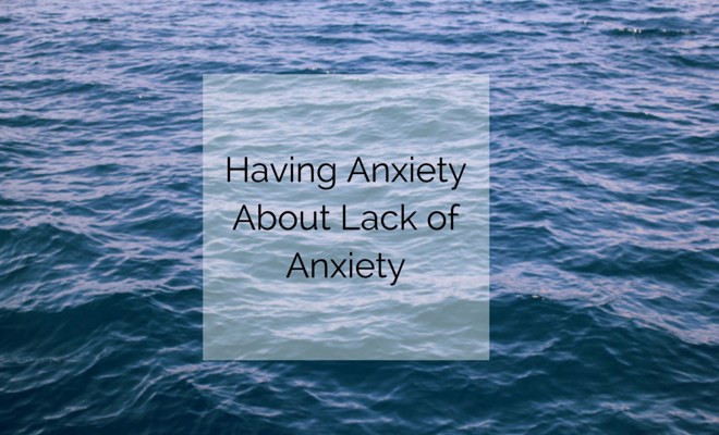 Having Anxiety About Lack of Anxiety