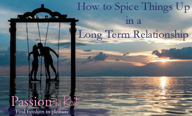 How to Spice Things Up in A Long Term Relationship