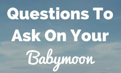 Questions to Ask on your babymoon